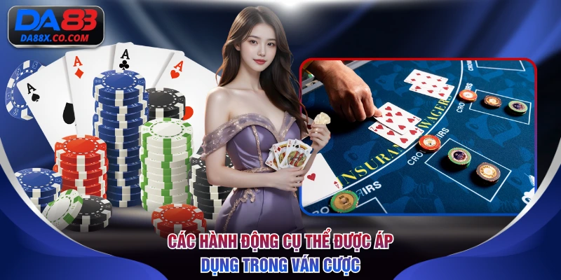 Các hành động cụ thể được áp dụng trong ván cược