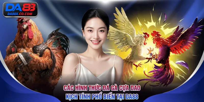 Các hình thức đá gà cựa dao kịch tính phổ biến tại DA88