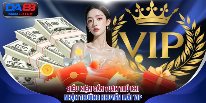 Điều kiện cần tuân thủ khi nhận thưởng khuyến mãi VIP